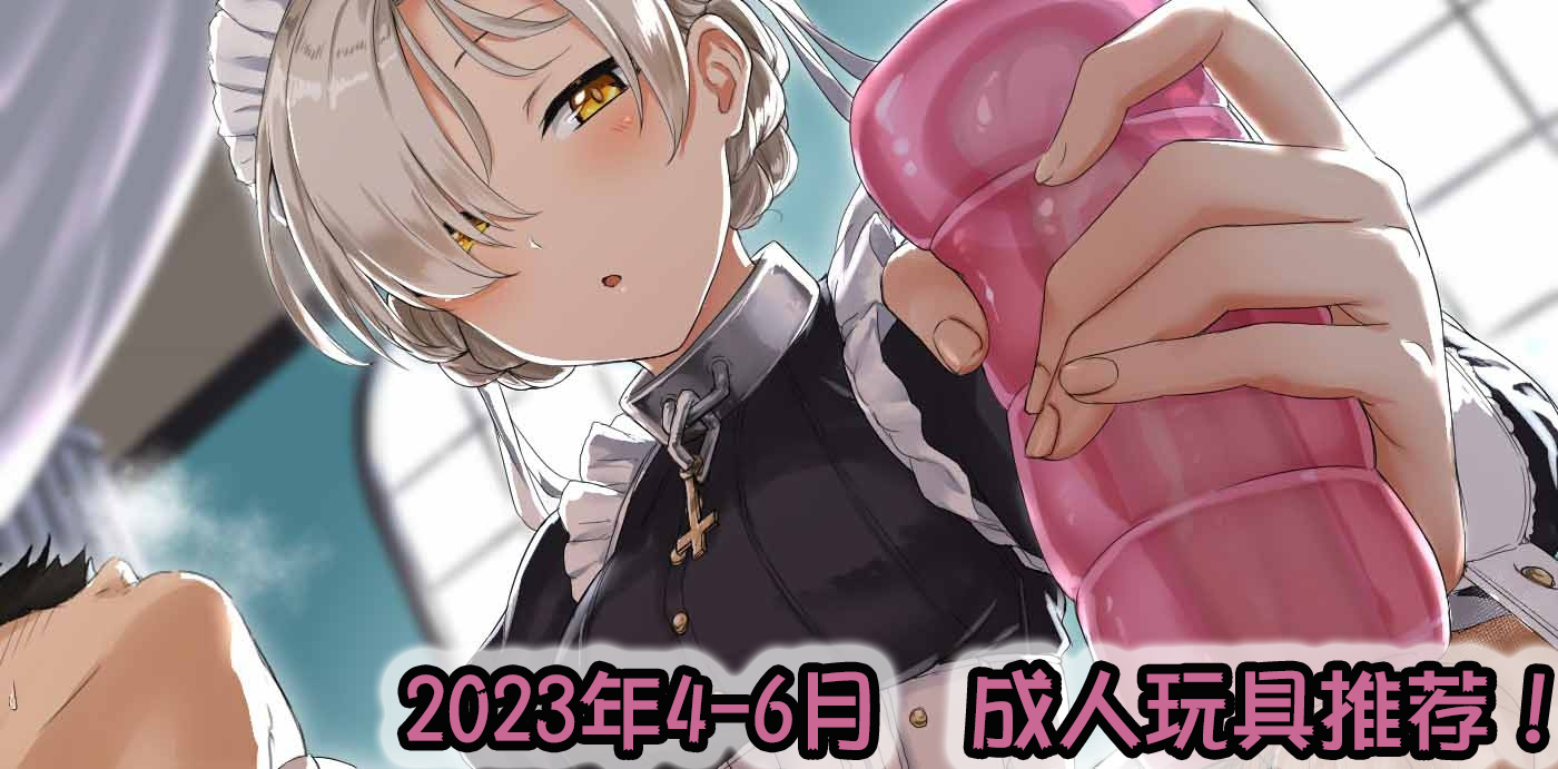 2023年夏（4-6月）-飞机杯，倒模综合排名推荐！省流型测评汇报~